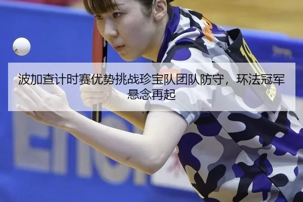 bo-jia-cha-ji-shi-sai-you-shi-tiao-zhan-zhen-bao-dui-tuan-dui-fang-shou-huan-fa-guan-jun-xuan-nian-zai-qi-2-129.jpg